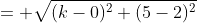 = \sqrt{(k-0)^2+(5-2)^2}