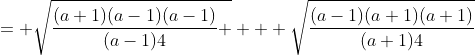 = \sqrt{\frac{(a+1)(a-1)(a-1)}{(a-1)4} } + \sqrt{\frac{(a-1)(a+1)(a+1)}{(a+1)4}}