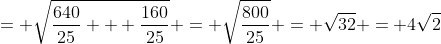 = \sqrt{\frac{640}{25} + \frac{160}{25}} = \sqrt{\frac{800}{25}} = \sqrt{32} = 4\sqrt{2}