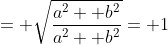 = \sqrt{\frac{a^2+ b^2}{a^2+ b^2}}= 1