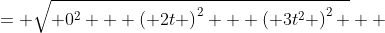 \displaystyle \begin{align*} \left| r'(t) \right| &= \sqrt{ 0^2 + \left( 2t \right)^2 + \left( 3t^2 \right)^2 } \\ &= \sqrt{ 0 + 4t^2 + 9t^4 } \\ &= \sqrt{ 9t^4 + 4t^2 } \\ &= \sqrt{ t^2 \left( 9t^2 + 4 \right) } \\ &= t \, \sqrt{9t^2 + 4} \end{align*}