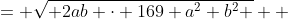 \displaystyle \begin{align*} \sqrt{ 338 a^3 b^3 } &= \sqrt{ 2ab \cdot 169 a^2 b^2 } \\ &= \sqrt{2ab} \cdot \sqrt{ 169 } \cdot \sqrt{a^2} \cdot \sqrt{b^2} \\ &= 13|a||b| \, \sqrt{ 2ab }  \end{align*} 