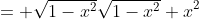 = \sqrt{1-x^2}\sqrt{1-x^2}+x^2