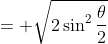 = \sqrt{2\sin^2{\frac{\theta}{2}}}