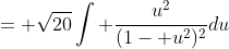 = \sqrt{20}\int \frac{u^2}{(1- u^2)^2}du