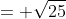= \sqrt{25}