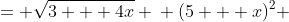 \displaystyle \begin{align*} 5 + x &= \sqrt{3 + 4x} \\ (5 + x)^2 &= \left(\sqrt{3 + 4x}\right)^2 \\ 25 + 10x + x^2 &= 3 + 4x \\ x^2 + 6x + 22 &= 0  \end{align*}