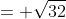 = \sqrt{32}