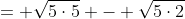 = \sqrt{5\cdot5} - \sqrt{5\cdot2}