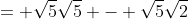 = \sqrt{5}\sqrt{5} - \sqrt{5}\sqrt{2}