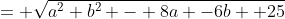 = \sqrt{a^2+b^2 - 8a -6b +25}