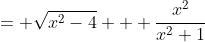 = \sqrt{x^2-4} + \frac{x^2}{x^2+1}