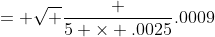 = \sqrt {\frac {5 \times .0025}{.0009}}