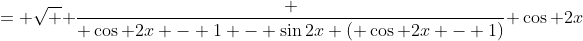 = \sqrt { \frac { \cos 2x - 1 - \sin2x ( \cos 2x - 1)}{ \cos 2x}}