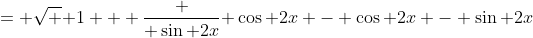 = \sqrt { 1 + \frac { \sin 2x}{ \cos 2x} - \cos 2x - \sin 2x}