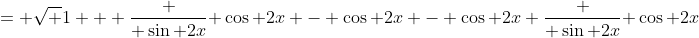 = \sqrt {1 + \frac { \sin 2x}{ \cos 2x} - \cos 2x - \cos 2x \frac { \sin 2x}{ \cos 2x}}