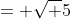 = \sqrt {5}