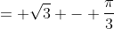 = \sqrt3 - \frac{\pi}{3}