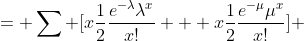 = \sum [x\frac{1}{2}\frac{e^{-\lambda}\lambda^x}{x!} + x\frac{1}{2}\frac{e^{-\mu}\mu^x}{x!}] 
