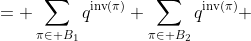 \displaystyle \begin{aligned}\sum_{\pi\in S_{n+1}}q^{\text{inv}(\pi)} &= \sum_{\pi\in B_1}q^{\text{inv}(\pi)}+\sum_{\pi\in B_2}q^{\text{inv}(\pi)}\\ &=\sum_{\pi\in S_n}q^{\text{inv}(\pi)}+\sum_{\ell=1}^{n}q^{\ell}\  sum_{\pi\in S_n}q^{\text{inv}(\pi)}\\ &= \sum_{\pi\in S_n}q^{\text{inv}(\pi)}\left(1+q+\cdots+q^n)\\ &= \prod_{k=1}^{n}\sum_{r=0}^{k-1}q^r\sum_{r=0}^{n}q^r\\ &= \prod_{k=1}^{n+1}\sum_{r=0}^{k-1}q^r\end{aligned}