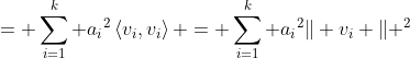 = \sum_{i=1}^k {a_i}^2\left<{v_i,v_i}\right> = \sum_{i=1}^k {a_i}^2\| v_i \| ^2