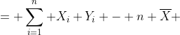 = \sum_{i=1}^n X_i Y_i - n \overline{X} ~ \overline{Y}