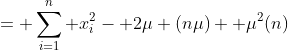 = \sum_{i=1}^n x_i^2- 2\mu (n\mu)+ \mu^2(n)