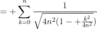 = \sum_{k=0}^n\frac{1}{\sqrt{4n^2(1- \frac{k^2}{4n^2}})}