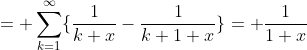 = \sum_{k=1}^{\infty}\{\frac{1}{k+x}-\frac{1}{k+1+x}\}= \frac{1}{1+x}