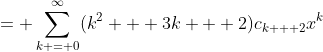 = \sum_{k = 0}^{\infty}(k^2 + 3k + 2)c_{k + 2}x^k