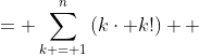 \displaystyle \begin{align*} S &= \sum_{k = 1}^{n}{\left(k\cdot k!\right)} \\ &= \sum_{k = 1}^n{\left(k\cdot k! + k! - k!\right) } \\ &= \sum_{k = 1}^{n}{\left[(k + 1)\cdot k! - k!\right]} \\ &= \sum_{k = 1}^n{\left[(k + 1)\cdot k!\right]} - \sum_{k = 1}^{n}\left(k!\right) \\ &= \sum_{k = 1}^n{\left[(k + 1)!\right]} - \sum_{k = 1}^n{\left(k!\right)} \\ &= \left[2! + 3! + 4! + \dots + n! + (n+1)!\right] - \left(1! + 2! + 3! + \dots + n!\right) \\ &= (n + 1)! - 1! \\ &= (n + 1)! - 1 \end{align*}