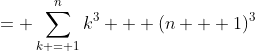 = \sum_{k = 1}^nk^3 + (n + 1)^3