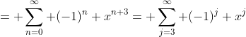 = \sum_{n=0}^\infty (-1)^n x^{n+3}= \sum_{j=3}^\infty (-1)^j x^j