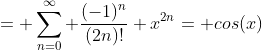 = \sum_{n=0}^\infty \frac{(-1)^n}{(2n)!} x^{2n}= cos(x)