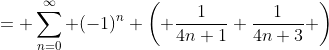 = \sum_{n=0}^{\infty} (-1)^n \left( \frac{1}{4n+1}+\frac{1}{4n+3} \right)