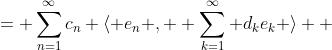 = \sum_{n=1}^{\infty}c_n \langle e_n ,  \sum_{k=1}^\infty d_ke_k \rangle  