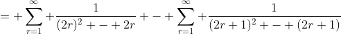 = \sum_{r=1}^\infty \frac{1}{(2r)^2 - 2r} - \sum_{r=1}^\infty \frac{1}{(2r+1)^2 - (2r+1)}