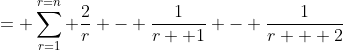 = \sum_{r=1}^{r=n} \frac{2}{r} - \frac{1}{r+ 1} - \frac{1}{r + 2}