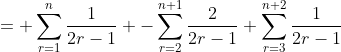 = \sum_{r=1}^n\frac{1}{2r-1} -\sum_{r=2}^{n+1}\frac{2}{2r-1}+\sum_{r=3}^{n+2}\frac{1}{2r-1}
