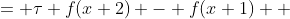 \begin{aligned}f(x+3) &= \tau f(x+2) - f(x+1) \\ &= \tau \bigl(\tau f(x+1) - f(x)\bigr) - f(x+1) \\ &= (\tau^2-1)f(x+1) - \tau f(x),\end{aligned}