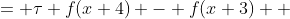 \begin{aligned}f(x+5) &= \tau f(x+4) - f(x+3) \\ &= \tau \bigl((\tau^3-2\tau)f(x+1) - (\tau^2-1)f(x)\bigr) - \bigl((\tau^2-1)f(x+1) - \tau f(x)\bigr)) \\ &= (\tau^4-3\tau^2+1)f(x+1) - (\tau^3-2\tau)f(x).\end{aligned}