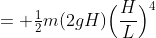 = \tfrac12m(2gH)\Big(\frac{H}{L}\Big)^4