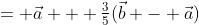= \vec{a} + \tfrac{3}{5}(\vec{b} - \vec{a})