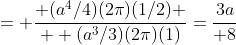 = { (a^4/4)(2\pi)(1/2) \over  (a^3/3)(2\pi)(1)}={3a\over 8}