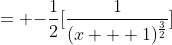 = {-\frac{1}{2}}[\frac{1}{(x + 1)^{\frac{3}{2}}}]