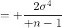= {2\sigma^4\over n-1}
