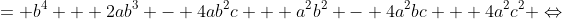= {b^4} + 2a{b^3} - 4a{b^2}c + {a^2}{b^2} - 4{a^2}bc + 4{a^2}{c^2} \Leftrightarrow