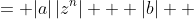 \displaystyle \begin{align*} \left|a\,z^n + b\right| &\leq \left|a\,z^n\right| + |b| \\ &= |a|\left|z^n\right| + |b| \\ &= |a||z|^n + |b| \\ &\leq |a| \cdot 1^n + |b| \textrm{ since } |z| \leq 1 \\ &= |a| + |b|  \end{align*}