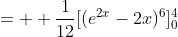 =  \frac{1}{12}[(e^{2x}-2x)^6]_0^4