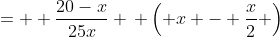 =  \frac{20-x}{25x} \, \left( x - \frac{x}{2} \right)